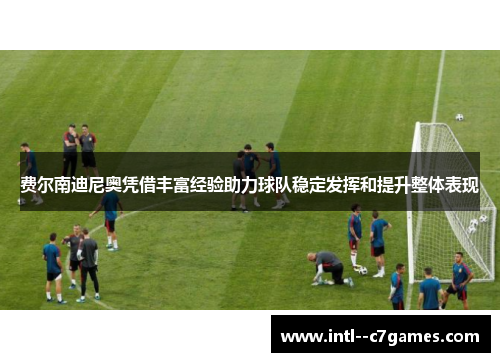 费尔南迪尼奥凭借丰富经验助力球队稳定发挥和提升整体表现 费尔南迪尼奥凭借丰富经验助力球队稳定发挥和提升整体表现