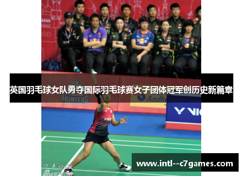 英国羽毛球女队勇夺国际羽毛球赛女子团体冠军创历史新篇章 英国羽毛球女队勇夺国际羽毛球赛女子团体冠军创历史新篇章